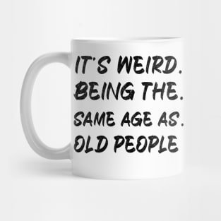 It's Weird Being The Same Age As Old People Mug